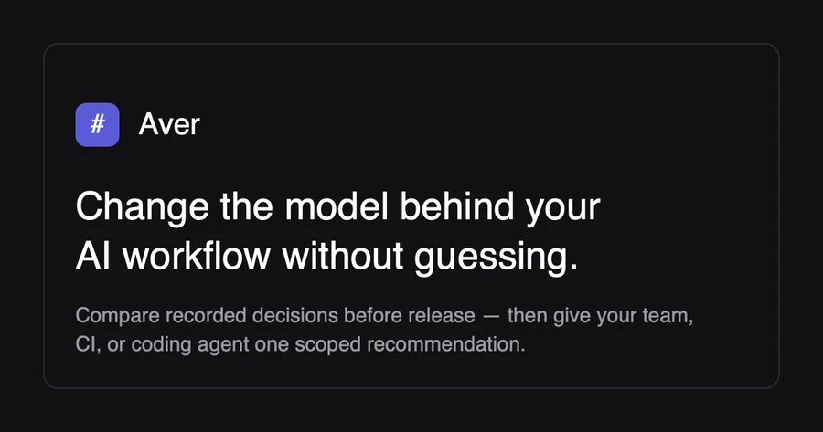 Aver: change the model behind your AI workflow without guessing.